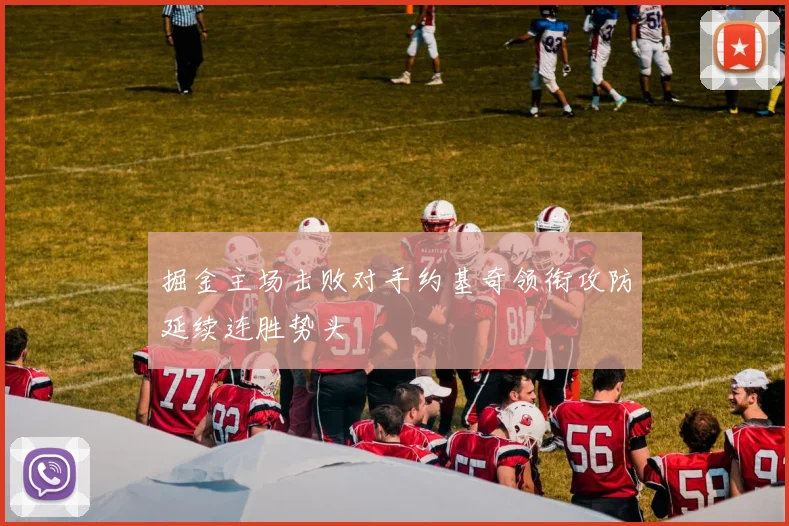 掘金主场击败对手约基奇领衔攻防延续连胜势头