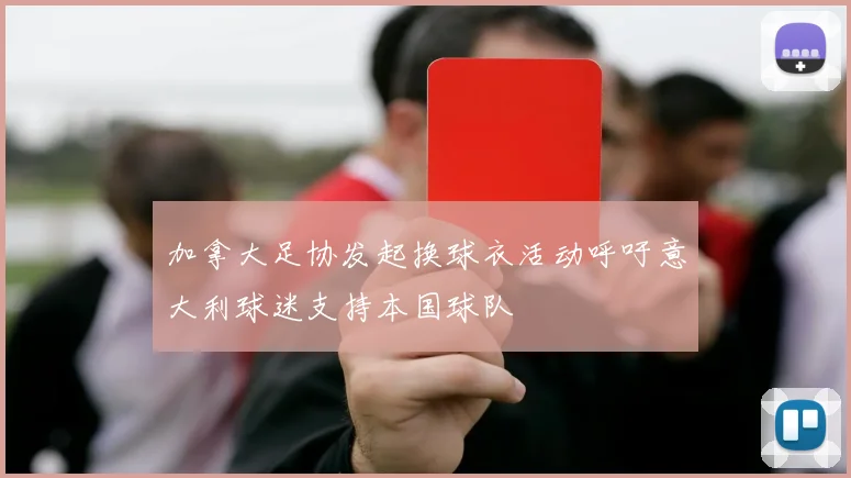 加拿大足协发起换球衣活动呼吁意大利球迷支持本国球队