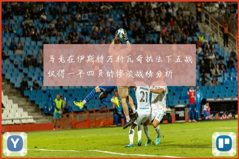 马竞在伊斯特万科瓦奇执法下五战仅得一平四负的惨淡战绩分析